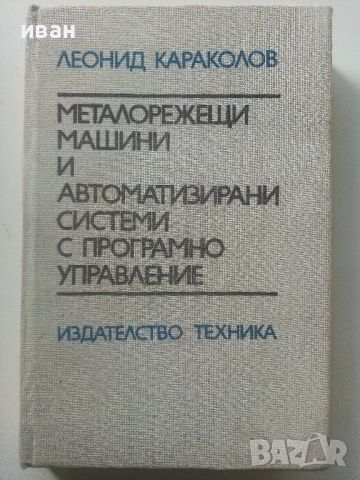 Металорежещи машини и автоматизирани системи с програмно управление - Л.Караколов - 1990г., снимка 1 - Специализирана литература - 45646822