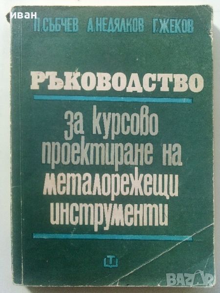 Ръководство за курсово проектиране на металорежещи инструменти - П.Събчев,А.Недялков,Г.Жеков - 1972г, снимка 1