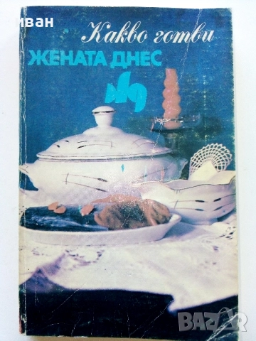 Какво готви "Жената Днес" - Н.Абаджиева,Ф.Цуракова - 1990г.