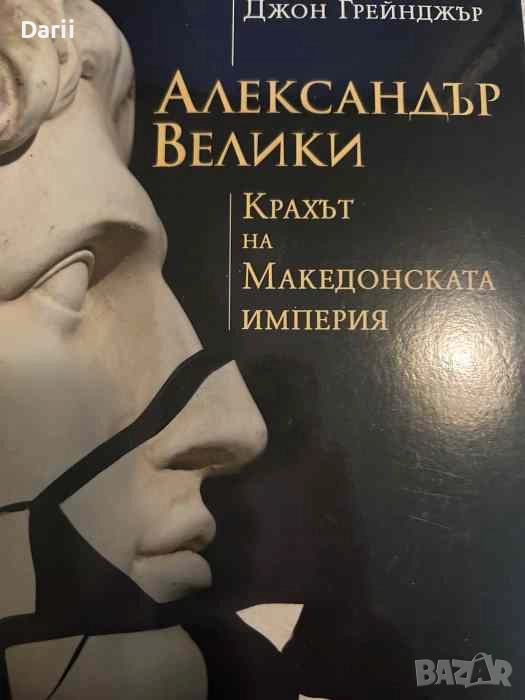 Александър Велики Крахът на Македонската империя- Джон Грейнджър, снимка 1
