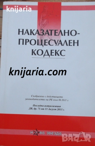 Наказателно-процесуален кодекс: Съобразно действащото законодателство на РБ към 09.2013
