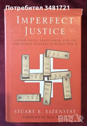 Imperfect Justice. Looted Assets, Slave Labor, And The Unfinished Business Of World War II