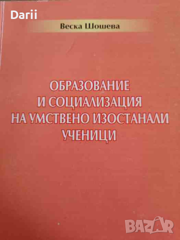 Образование и социализация на умствено изостанали ученици- Веска Шошева, снимка 1 - Специализирана литература - 45005533