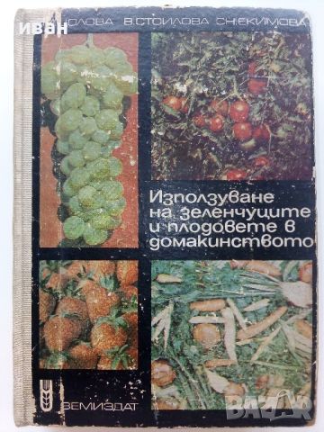 Използване на зеленчуците и плодовете в домакинството - М.Цолова,В.Стоилова,С.Екимова - 1978г., снимка 1 - Енциклопедии, справочници - 46466515