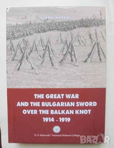 Книга The Great War and the Bulgarian sword over the Balkan knot 1914-1919 Georgi Markov 2017 г., снимка 1 - Други - 46320558