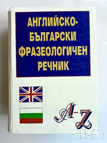 Английско - Български Фразеологичен Речник, A-Z, 25000 идиома 