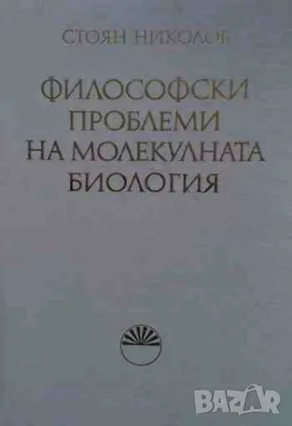 Философски проблеми на молекулната биология Стоян Николов, снимка 1 - Специализирана литература - 47162134