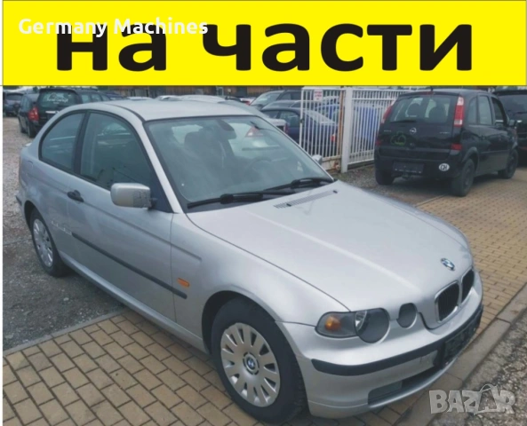 ЧАСТИ- БМВ  E 46 Compact 1998-2005г. BMW 316 TI 3 Series Compact