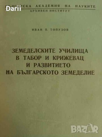 Земеделските училища в Табор и Крижевци и развитието на българското земеделие- Иван П. Топузов, снимка 1 - Българска литература - 45728307