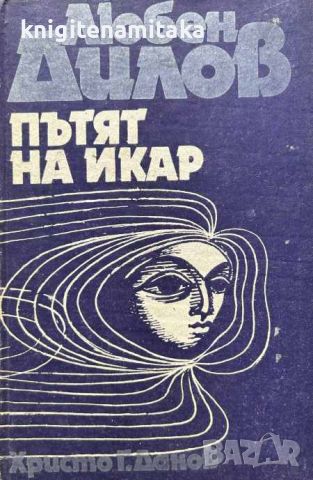 Пътят на Икар - Любен Дилов, снимка 1 - Художествена литература - 45116099