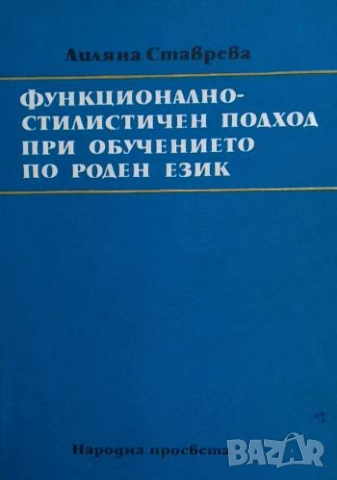 Функционално-стилистичен подход при обучението по роден език Лиляна Ставрева