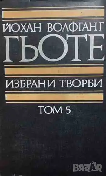 Избрани творби в осем тома. Том 5 Йохан Волфганг Гьоте, снимка 1