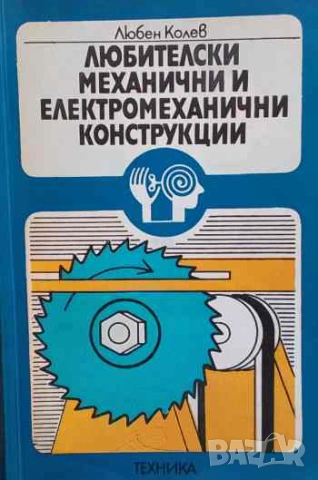 Любителски механични и електромеханични конструкции Любен А. Колев