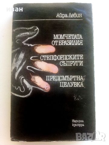 Момчетата от Бразилия / Степфордските съпруги / Предсмъртна целувка - Айра Левин - 1987г., снимка 1 - Художествена литература - 46799170