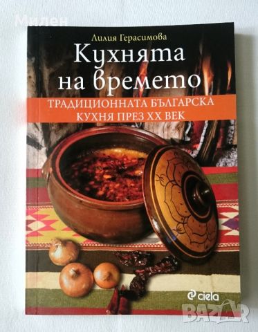 Кухнята на времето - Лилия Герасимова , Готварска Книга Стари Рецепти Българска Традиционна Кухня
