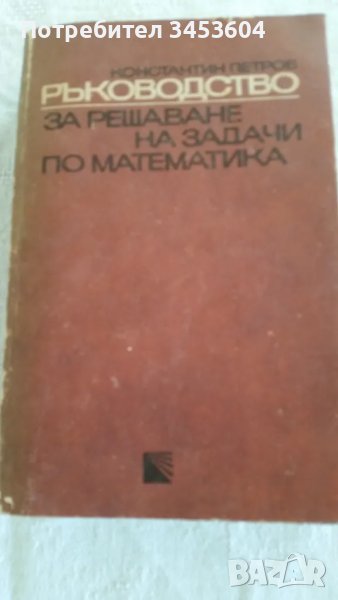 РЪКОВОДСТВО ЗА РЕШАВАНЕ НА ЗАДАЧИ ПО МАТЕМАТИКА, снимка 1