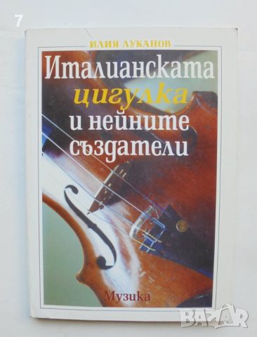 Книга Италианската цигулка и нейните създатели - Илия Луканов 2001 г., снимка 1 - Други - 46224498