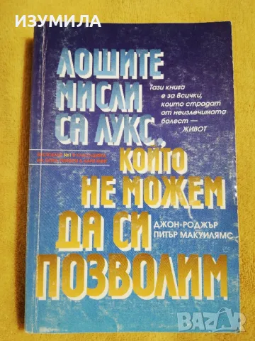 Лошите мисли са лукс, който не можем да си позволим - Джон-Роджър, Питър Макуилямс, снимка 1 - Специализирана литература - 49119253