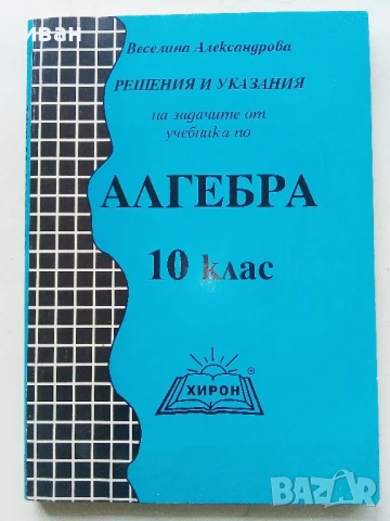 Решения и указания за учебника по Алгебра 10 клас.- В.Александрова