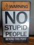 NO Stupid People Beyond Тhis Point-уникална метална табела(плакет), снимка 1 - Декорация за дома - 45728191