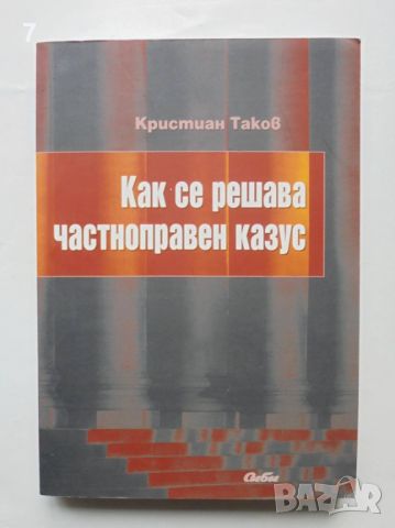 Книга Как се решава частноправен казус - Кристиан Таков 2008 г., снимка 1 - Специализирана литература - 45827515