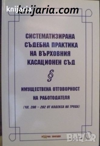 Систематизирана съдебна практика на Върховния касационен съд: Имуществена отговорност на работодател, снимка 1 - Специализирана литература - 46634231