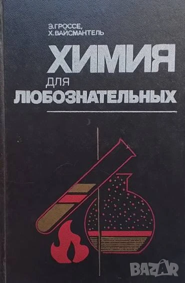 Химия для любознательных Основы химии и занимательные опыты Э. Гроссе, Х. Вайсмантель, снимка 1