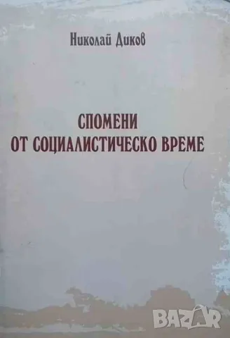 Спомени от социалистическо време Николай Диков, снимка 1 - Българска литература - 48105608