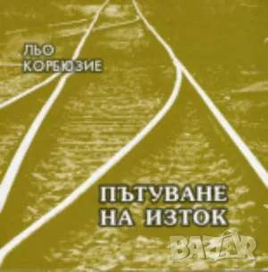 Пътуване на Изток (1910–1911) Льо Корбюзие 30лв, снимка 1 - Художествена литература - 49156864