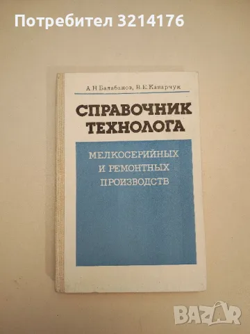 Справочник технолога. Мелкосерийних и ремонтных производств - А. Н. Балабанов, В. Е. Канарчук, снимка 1 - Специализирана литература - 48811117