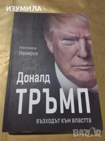 Доналд Тръмп: възходът към властта - Александър Немиров 