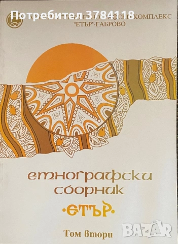 Етър - Етноложки Изследвания - Том 2, 3, 4 - Д-р Ангел Гоев/Гл. Ас. Симеон Недков 