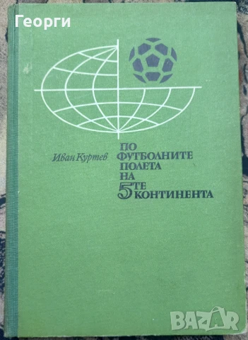 Иван Куртев / По футболните полета на 5-те континента, снимка 1