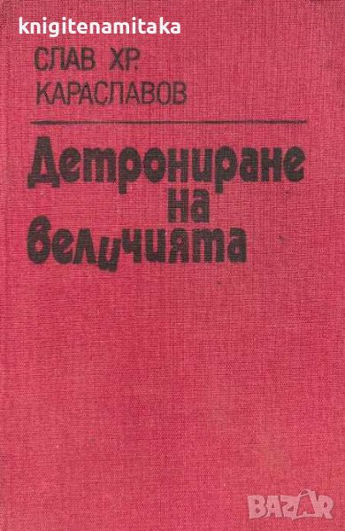 Детрониране на величията - Слав Хр. Караславов, снимка 1