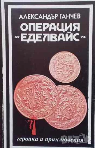 Операция "Еделвайс" Записки на криминалиста Александър Ганчев