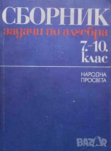 Сборник задачи по алгебра за 7.-10. клас, снимка 1 - Учебници, учебни тетрадки - 47623864