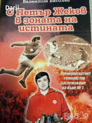С Петър Жеков в зоната на истината Пренебрегнатият голмайстор заслужаваше да бъде № 1 Валентин Васил