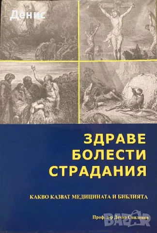 Здраве, Болести И Страдания - Какво Казват Медицината И Библията - Проф. д-р Дечко Свиленов, снимка 1 - Специализирана литература - 48066506