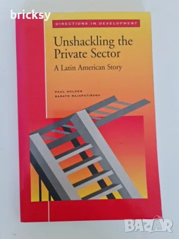 World Bank Unshackling the Private Sector: A Latin American Story , снимка 1 - Специализирана литература - 49032567