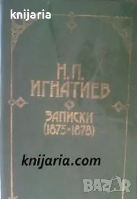 Дневници и спомени за българската история: Н. П. Игнатиев Записки 1875-1878, снимка 1