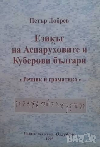 Езикът на Аспаруховите и Куберови българи Речник и граматика Петър Добрев