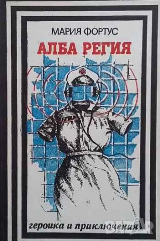 Алба Регия Записки на разузнавачката Мария Фортус