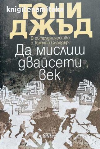 Да мислиш двайсети век - Тони Джъд, Тимъти Снайдър, снимка 1 - Художествена литература - 46716707