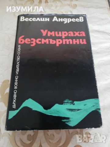 Умираха безсмъртни - Веселин Андреев, снимка 1 - Българска литература - 48963749