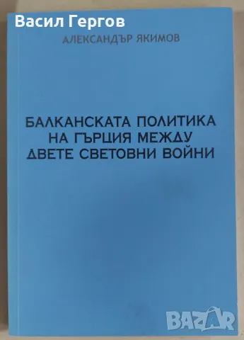 Балканската политика на Гърция между двете световни войни Александър Якимов, снимка 1 - Специализирана литература - 47969140