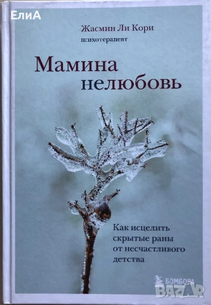 Мамина нелюбовь. Как исцелить скрытые раны от несчастливого детства - Жасмин Ли Кори (Психотерапевт), снимка 1