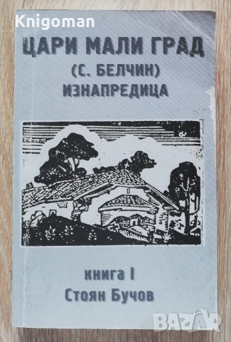 Цари Мали град /с. Белчин/Изнапредица, книга 1, Стоян Бучов
