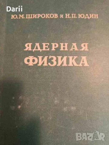 Ядерная физика- М. Ю. Широков, Н. П. Юдин, снимка 1 - Специализирана литература - 48676564