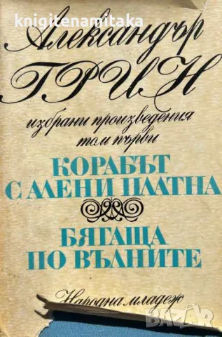 Избрани произведения в два тома. Том 1: Корабът с алени платна; Бягаща по вълните - Александър Грин, снимка 1 - Художествена литература - 47103361