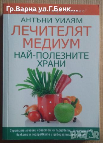 Лечителят медиум Най-полезните храни  Антъни Уилям 15лв, снимка 1 - Специализирана литература - 46613075